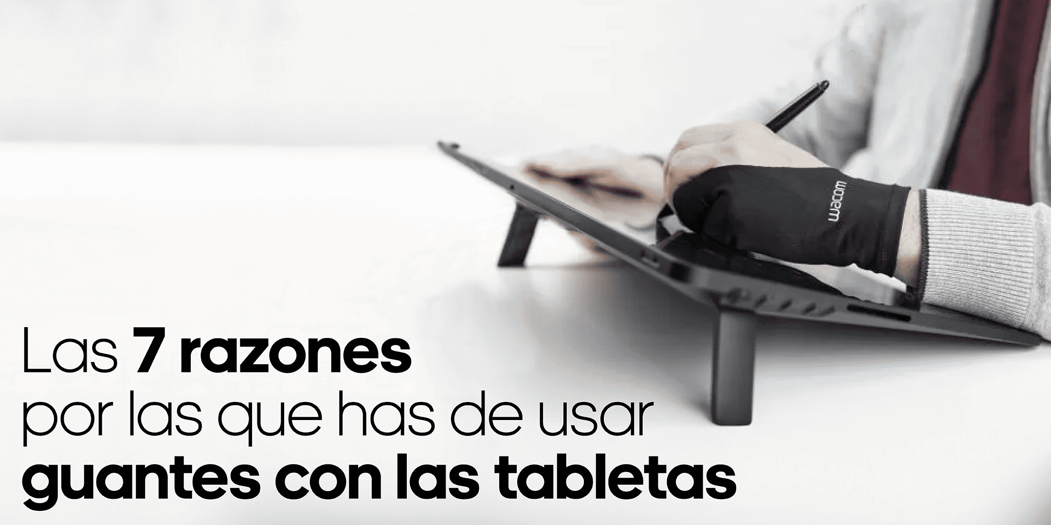Las 7 razones por las que te recomendamos usar guantes con las tabletas gráficas